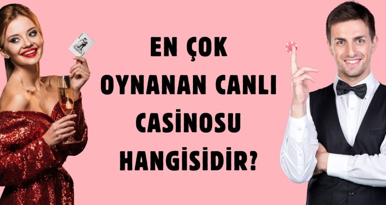En Çok Oynanan Canlı Casinosu Hangisidir